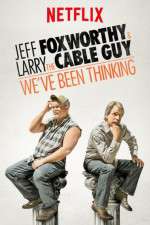 Watch Jeff Foxworthy & Larry the Cable Guy: We've Been Thinking Fmovies