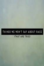 Watch Things We Won't Say About Race That Are True Fmovies