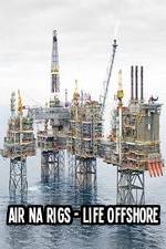 Watch Air Na Rigs - Life Offshore Fmovies