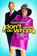 Watch Tyler Perry\'s I Don\'t Want to Do Wrong - The Play Fmovies