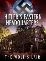 Watch Hitler\'s Eastern Headquarters: The Wolf\'s Lair (Short 2017) Fmovies