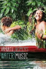 Watch Vanuatu Women\'s Water Music Fmovies