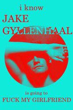 Watch I Know Jake Gyllenhaal Is Going to Fuck My Girlfriend Fmovies
