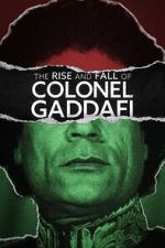 Watch The Rise and Fall of Colonel Gaddafi Fmovies
