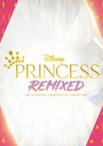 Watch Disney Princess Remixed - An Ultimate Princess Celebration (TV Special 2021) Fmovies