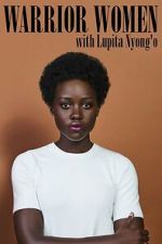 Watch Warrior Women with Lupita Nyong\'o Fmovies