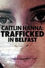 Watch Caitlin Hanna: Trafficked in Belfast Fmovies