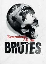 Watch Exterminate All the Brutes Fmovies