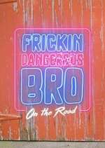Watch Frickin Dangerous Bro... On the Road Fmovies