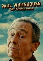 Watch Paul Whitehouse: Our Troubled Rivers Fmovies