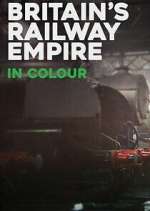 Watch Britain\'s Railway Empire in Colour Fmovies
